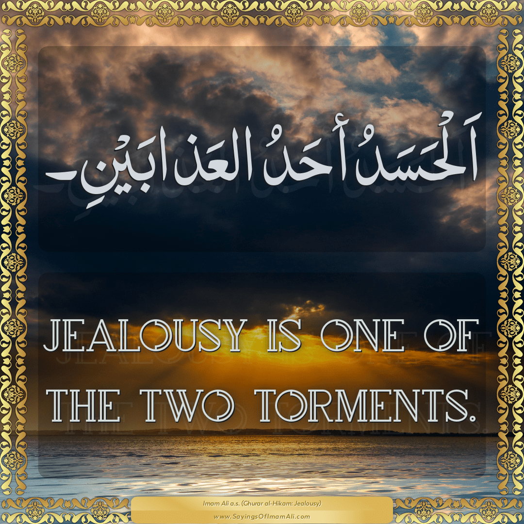 Jealousy is one of the two torments.